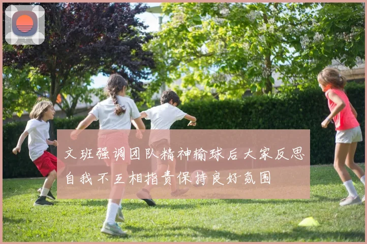 文班强调团队精神输球后大家反思自我不互相指责保持良好氛围